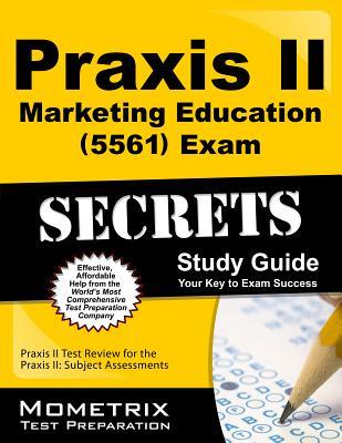 Praxis II Marketing Education (5561) Exam Secrets Study Guide: Praxis II Test Review for the Praxis II: Subject Assessments