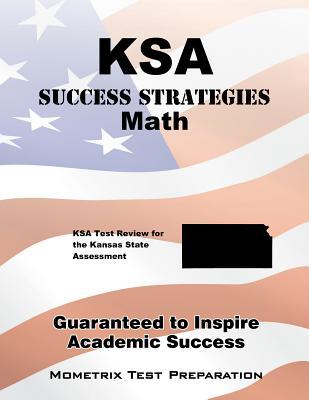 KSA Success Strategies Math Study Guide: KSA Test Review for the Kansas State Assessment