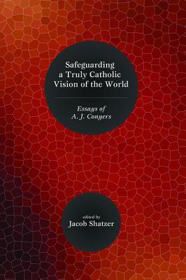 Safeguarding a Truly Catholic Vision of the World: Essays of A. J. Conyers