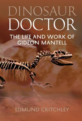 Dinosaur Doctor: The Life and Work of Gideon Mantell
