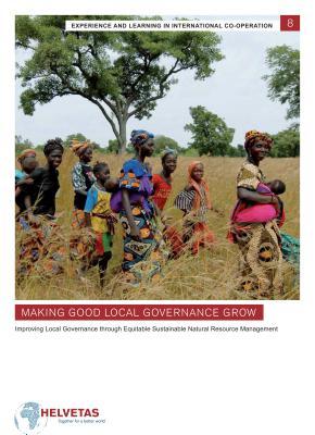 Making Good Local Governance Grow: Improving local governance through equitable sustainable natual resource management (Expierence and Learning in International Co-Operation 8, 8)