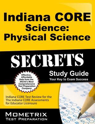 Indiana CORE Science - Physical Science Secrets Study Guide: Indiana CORE Test Review for the Indiana CORE Assessments for Educator Licensure