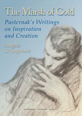 The Marsh of Gold: Pasternak's Writings on Inspiration and Creation (Studies in Russian and Slavic Literatures, Cultures, and History)