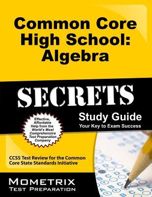 Common Core High School: Algebra Secrets Study Guide: CCSS Test Review for the Common Core State Standards Initiative (Mometrix Secrets Study Guides)