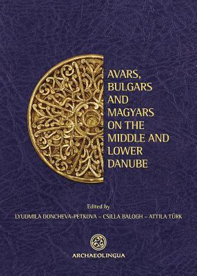 Avars, Bulgars and Magyars on the Middle and Lower Danube: Proceedings of the Bulgarian-Hungarian Meeting, Sofia, May 27–28, 2009 (English and German Edition)