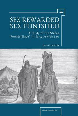 Sex Rewarded, Sex Punished: A Study of the Status 'Female Slave' in Early Jewish Law (Judaism and Jewish Life)