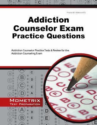Addiction Counselor Exam Practice Questions: Addiction Counselor Practice Tests & Review for the Addiction Counseling Exam (Mometrix Test Preparation)