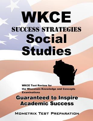WKCE Success Strategies Social Studies Study Guide: WKCE Test Review for the Wisconsin Knowledge and Concepts Examinations