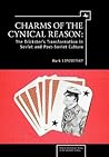 Charms of Cynical Reason: The Trickster's Transformations in Soviet and Post-Soviet Culture Charms of Cynical Reason: The Trickster's Transformations in Soviet and Post-Soviet Culture
