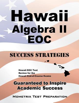Hawaii Algebra II EOC Success Strategies Study Guide: Hawaii EOC Test Review for the Hawaii End-of-Course Exams