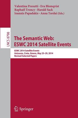 The Semantic Web: ESWC 2014 Satellite Events: ESWC 2014 Satellite Events, Anissaras, Crete, Greece, May 25-29, 2014, Revised Selected Papers ... Applications, incl. Internet/Web, and HCI)
