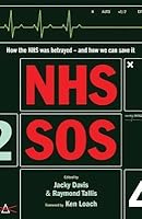 NHS SOS: How the NHS Was Betrayed - and How We Can Save It