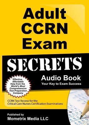 Adult CCRN Exam Secrets Audio Book: CCRN Test Review for the Critical Care Nurses Certification Examinations