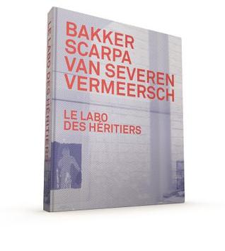 Le Labo des Héritiers: Bakker, Scarpa, Van Severen & Vermeersch