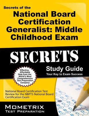 Secrets of the National Board Certification Generalist: Middle Childhood Exam Study Guide: National Board Certification Test Review for the NBPTS ... Exam