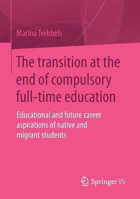 The transition at the end of compulsory full-time education: Educational and future career aspirations of native and migrant students (German Edition)