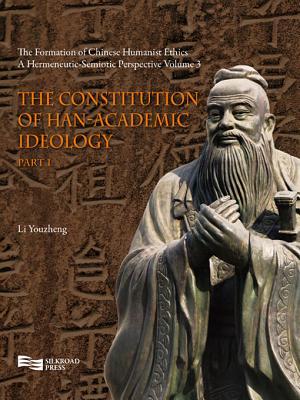 The Constitution of Han-Academic Ideology (Part 1) (The Formation of Chinese Humanist Ethics: a Hermeneutic-Semiotic Perspective, Volume 3)