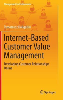 Internet-Based Customer Value Management: Developing Customer Relationships Online (Management for Professionals)
