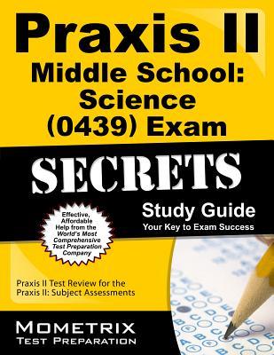 Praxis II Middle School: Science (5440) Exam Secrets Study Guide: Praxis II Test Review for the Praxis II: Subject Assessments