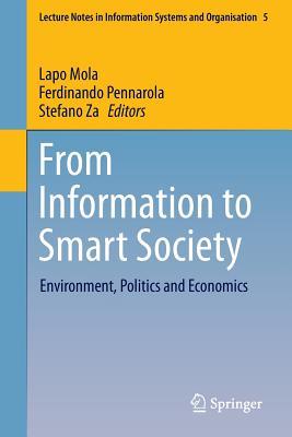 From Information to Smart Society: Environment, Politics and Economics (Lecture Notes in Information Systems and Organisation, 5)