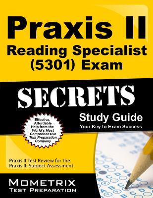 Praxis II Reading Specialist (5301) Exam Secrets Study Guide: Praxis II Test Review for the Praxis II: Subject Assessments (Mometrix Secrets Study Guides)