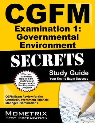 CGFM Examination 1: Governmental Environment Secrets Study Guide: CGFM Exam Review for the Certified Government Financial Manager Examinations