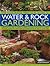 The Illustrated Practical Guide to Water & Rock Gardening: Everything You Need To Know To Design, Construct And Plant Up A Rock Or Water Garden With Directories Of Suitable Plants And How To Grow Them