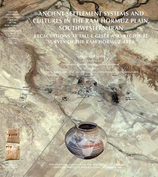 Ancient Settlement Systems and Cultures in the Ram Hormuz Plain, Southwestern Iran: Excavations at Tall-e Geser and Regional Survey in the Ram Hormuz Area (Oriental Institute Publications)