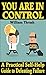 You Are In Control: A Practical Self-Help Guide to Defeating Failure