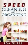 Speed Cleaning And Organization: The Quickest, Easiest And Simplest Ways To Organize Spaces.