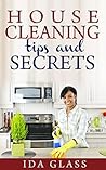 House Cleaning Tips And Secrets: The Easiest Ways To Keep Your Home Neat And Clean.