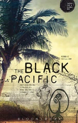 The Black Pacific: Anti-Colonial Struggles and Oceanic Connections (Theory for a Global Age Series)