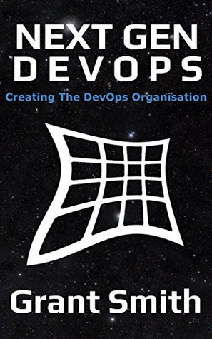 Next Gen DevOps: Creating the DevOps organisation (Kindle Edition)