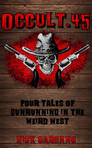 Occult .45: Four Tales of Gunrunning in the Weird West