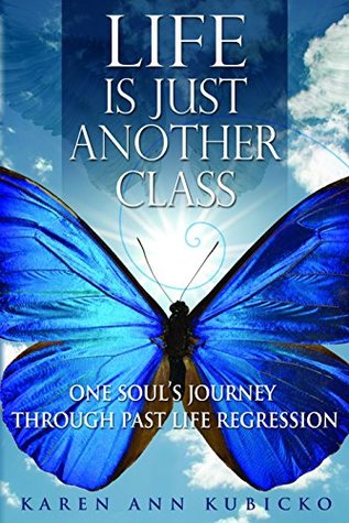 Life Is Just Another Class: One Soul's Journey Through Past Life Regression (Kindle Edition)