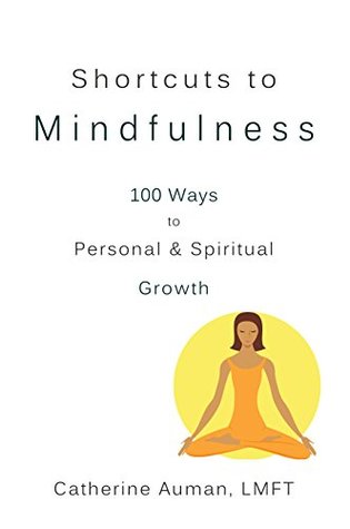 Shortcuts to Mindfulness: 100 Ways to Personal & Spiritual Growth