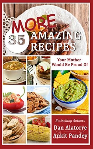 35 MORE Amazing Recipes Your Mother Would Be Proud Of!: delicious and easy restaurant-quality meals from our family recipes (Kindle Edition)