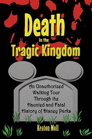 Death in the Tragic Kingdom: An Unauthorized Walking Tour Through the Haunted and Fatal History of Disney Parks (Kindle Edition)