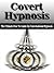 Covert Hypnosis: Ultimate Guide On How To Hypnotize Anyone Threw Conversation, persuasion