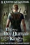 The Day Human King by B. Kristin McMichael