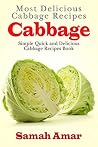 Cabbage: Most Delicious Cabbage Recipes: Simple Quick And Easy Cabbage Recipes Book - REVISED EDITION (Delicious Recipes 3)