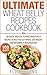 Ultimate Wheat Belly Recipes Cookbook: 100 Quick And Easy To Make Wheat Belly Recipes To Help You Cut Wheat, Lose Weight And Becoming A Healthier You
