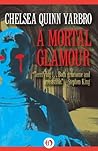 A Mortal Glamour by Chelsea Quinn Yarbro A Mortal Glamour by Chelsea Quinn Yarbro