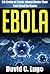 Ebola: 50 Critical Facts about Ebola That You Need to Know