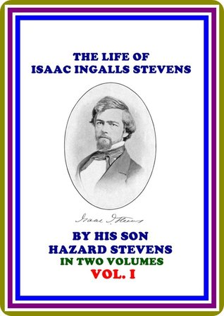 The Life of Isaac Ingalls Stevens, Volume I