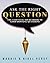 Ask The Right Question: The Essential Sourcebook Of Good Dowsing Questions