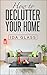 How To De-clutter Your Home: Tips, Tricks and Tools on How You Can Keep Your Home Organized.