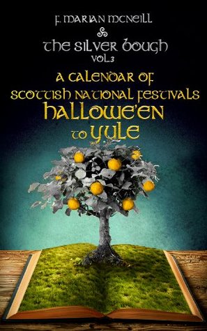 The Silver Bough, Volume 3: A Calendar of Scottish National Festivals - Hallowe'en to Yule (Kindle Edition)