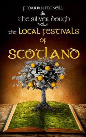 The Silver Bough, Volume 4: The Local Festivals of Scotland (Kindle Edition)