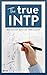 The True INTP (The True Guides to the Personality Types)